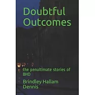 Doubtful Outcomes: the penultimate stories of BHD