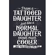 I Have a Tattooed Daughter Just Like a Normal Daughter Except Much Cooler Yes She Bought Me This: Dad Lined Notebook