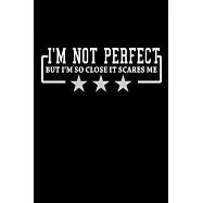 I&rsquo;&rsquo;m not perfect but I&rsquo;&rsquo;m so close it scares me: 110 Game Sheets - 660 Tic-Tac-Toe Blank Games - Soft Cover Book for