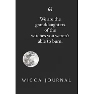 We are the granddaughters of the witches you weren&rsquo;&rsquo;t able to burn. Wicca Journal. 6" x 9" Blank Lined Journal to Write