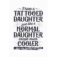 I Have a Tattooed Daughter Just Like a Normal Daughter Except Much Cooler Yes She Bought Me This: Dad Lined Notebook