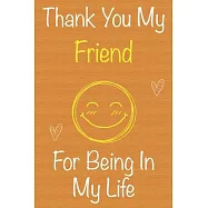 Thank You My Friend For Being In My Life: Gift Book For Friend, Christmas Gift Book, Birthday Gift For Friend, Women&rsquo;&rsquo;s