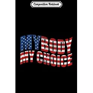 Composition Notebook: Pro Choice Women&rsquo;&rsquo;s Rights American Flag My Body My Choice Journal/Notebook Blank Lined Ruled 6x9