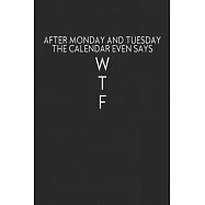 After Monday And Tuesday Even The Calendar Even Says W T F: Journal With Funny Prompts And Sarcastic Quotes Inside