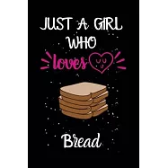 Just A Girl Who Loves Bread: A Great Gift Lined Journal Notebook For Bread Lovers.Best Gift Idea For Christmas/Birthday