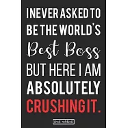 I Never Asked To Be The World&rsquo;&rsquo;s Best Boss But Here I Am Absolutely Crushing It.: Best Boss Awesome Congratulatory