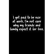 I Get Paid To Be Nice At Work. I&rsquo;&rsquo;m Not Sure Why My Friends And Family Expect It For Free.: 105 Undated Pages: Humor
