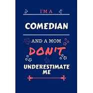 I’’m A Comedian And A Mom Don’’t Underestimate Me: Perfect Gag Gift For A Comedian Who Happens To Be A Mom And NOT To