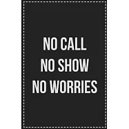 No Call No Show No Worries: College Ruled Notebook - Novelty Lined Journal - Gift Card Alternative - Perfect Keepsake