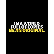 In A World Full Of Copies Be An Original: lined professional notebook/Journal. A perfect inspirational journal Gift