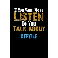 If You Want Me To Listen To You Talk About REPTILE Notebook Animal Gift: Lined Notebook / Journal Gift, 110 Pages, 6x9