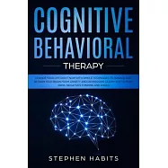Cognitive Behavioral Therapy: Change your life right now with simple techniques to manage and retrain your brain from