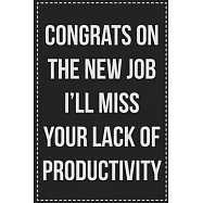 Congrats on the New Job I&rsquo;&rsquo;ll Miss Your Lack of Productivity: College Ruled Notebook - Novelty Lined Journal - Gift