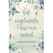 Best Compliments I Have Ever Received The Journal You Need On A Bad Day: Compliments Journal And Keepsake. Boost