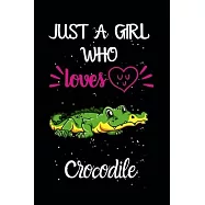 Just A Girl Who Loves Crocodile: A Great Gift Lined Journal Notebook For Crocodile Lovers.Best Gift Idea For Christmas