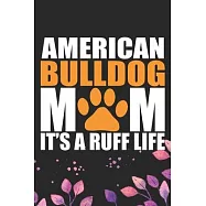American Bulldog Mom It&rsquo;&rsquo;s Ruff Life: Cool American Bulldog Dog Mum Journal Notebook - American Bulldog Puppy Lover