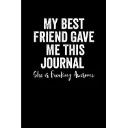 My Best Friend Gave Me This Journal - She is Freaking Awesome: Blank Lined Journal Notebook, 6" x 9", Best Friend