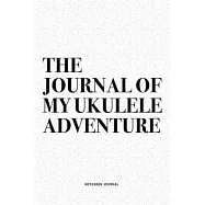 The Journal Of My Ukulele Adventure: A 6x9 Inch Diary Notebook Journal With A Bold Text Font Slogan On A Matte Cover