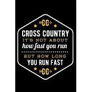 Cross Country It&rsquo;&rsquo;s Not About How Fast You Run But How Long You Run Fast: Lined Journal Notebook for Marathon Runners