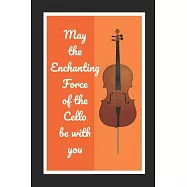 May The Enchanting Force Of The Cello Be With You: Cello/Violoncello Themed Novelty Lined Notebook / Journal To Write