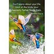 Don&rsquo;&rsquo;t Worry about your life. Look at the birds, your heavenly Father feeds them. Matthew 6: 24-25: Inspirational lined
