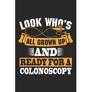Look Who&rsquo;&rsquo;s all grown up and ready for a Colonoscopy: Colonoscopy colon surgery gag get well humor Gift Notebook 6x9