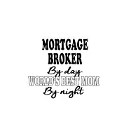 Mortgage Broker By Day World&rsquo;&rsquo;s Best Mom By Night: Awesome Mortgage Broker Notebook, Journal Gift, Diary, Doodle Gift