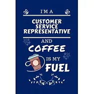 I&rsquo;&rsquo;m An Customer Service Representative And Coffee Is My Fuel: Perfect Gag Gift For An Customer Service Representative