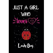 Just A Girl Who Loves Lady Bug: A Great Gift Lined Journal Notebook For Lady Bug Lovers.Best Gift Idea For Christmas