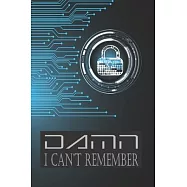 Damn I Can&rsquo;&rsquo;t Remember: Internet Password Journal Book With Personal Logbook To Track and Keep Usernames Email Address