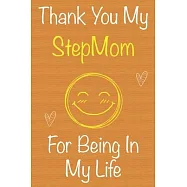 Thank You My StepMom For Being In My Life: Gift Book For StepMom, Christmas Gift Book, Mother&rsquo;&rsquo;s Day Gift, Birthday
