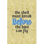 The Shell Must Break Before The Bird Can Fly: All Purpose 6x9 Blank Lined Notebook Journal Way Better Than A Card