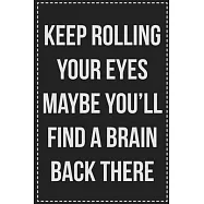 Keep Rolling Your Eyes Maybe You&rsquo;&rsquo;ll Find a Brain Back There: College Ruled Notebook - Novelty Lined Journal - Gift
