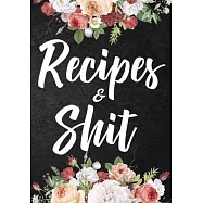 Recipes and Shit: Blank Recipe Home Kitchen Food Menu Journal to Write in for Women, Food Cookbook Design, Document all