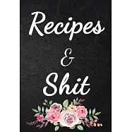 Recipes and Shit: Blank Recipe Home Kitchen Food Menu Journal to Write in for Women, Food Cookbook Design, Document all