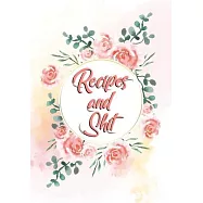 Recipes and Shit: Blank Recipe Home Kitchen Food Menu Journal to Write in for Women, Food Cookbook Design, Document all
