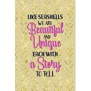 Like Seashells We Are Beautiful And Unique Each With A Story To Tell: All Purpose 6x9 Blank Lined Notebook Journal Way