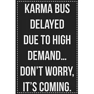 Karma Bus Delayed Due to High Demand...Don&rsquo;&rsquo;t Worry, It&rsquo;&rsquo;s Coming.: College Ruled Notebook - Novelty Lined Journal