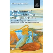 Future of Marine Life in a Changing Ocean, The: The Fate of Marine Organisms and Processes Under Climate Change and