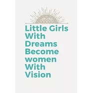 Little Girls With Dreams Become Women With Vision: inspirational quotes Notebook journal for 12 age girls