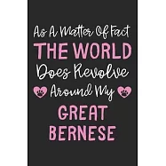 As A Matter Of Fact The World Does Revolve Around My Great Bernese: Lined Journal, 120 Pages, 6 x 9, Great Bernese Dog