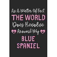 As A Matter Of Fact The World Does Revolve Around My Blue Spaniel: Lined Journal, 120 Pages, 6 x 9, Blue Spaniel Dog