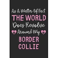 As A Matter Of Fact The World Does Revolve Around My Border Collie: Lined Journal, 120 Pages, 6 x 9, Border Collie Dog