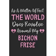 As A Matter Of Fact The World Does Revolve Around My Bichon Frise: Lined Journal, 120 Pages, 6 x 9, Bichon Frise Dog