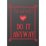 Scared? Do It Anyway: Scribble down your thoughts in this beautiful inspired Notebook/ Journal BE MOTIVATED BY THIS