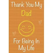Thank You My Dad For Being In My Life: Gift Book For Dad, Christmas Gift Book, Father&rsquo;&rsquo;s Day Gifts, Birthday Gifts For