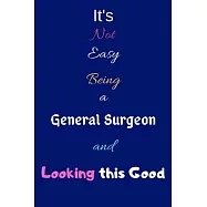 It’’s Not Easy Being a General Surgeon and Looking This Good: Blank-Lined Journal/Notebook/Diary for General Surgeons
