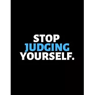 Stop Judging Yourself: lined professional notebook/Journal. A perfect inspirational gifts for friends and coworkers