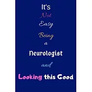 It’’s Not Easy Being a Neurologist and Looking This Good: Blank-Lined Journal/Notebook/Diary for Neurologists & STEM