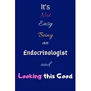 It’’s Not Easy Being an Endocrinologist and Looking This Good: Blank-Lined Journal/Notebook/Diary for Endocrinologists